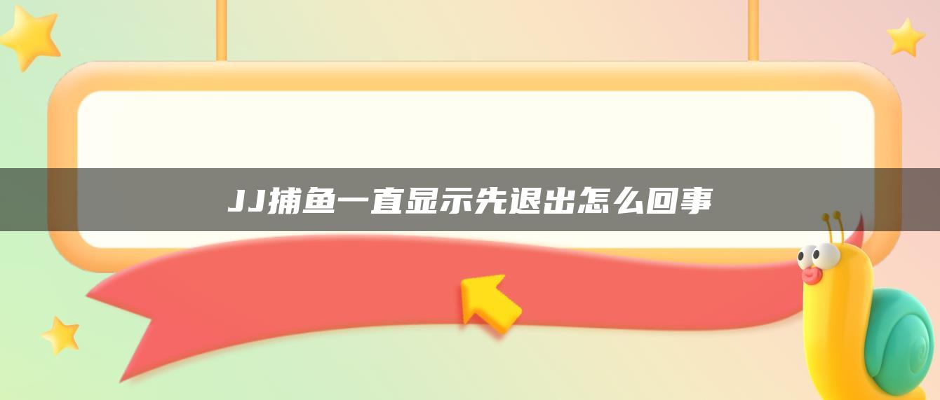 JJ捕鱼一直显示先退出怎么回事