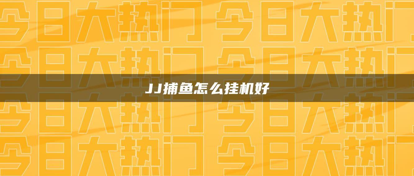 JJ捕鱼怎么挂机好