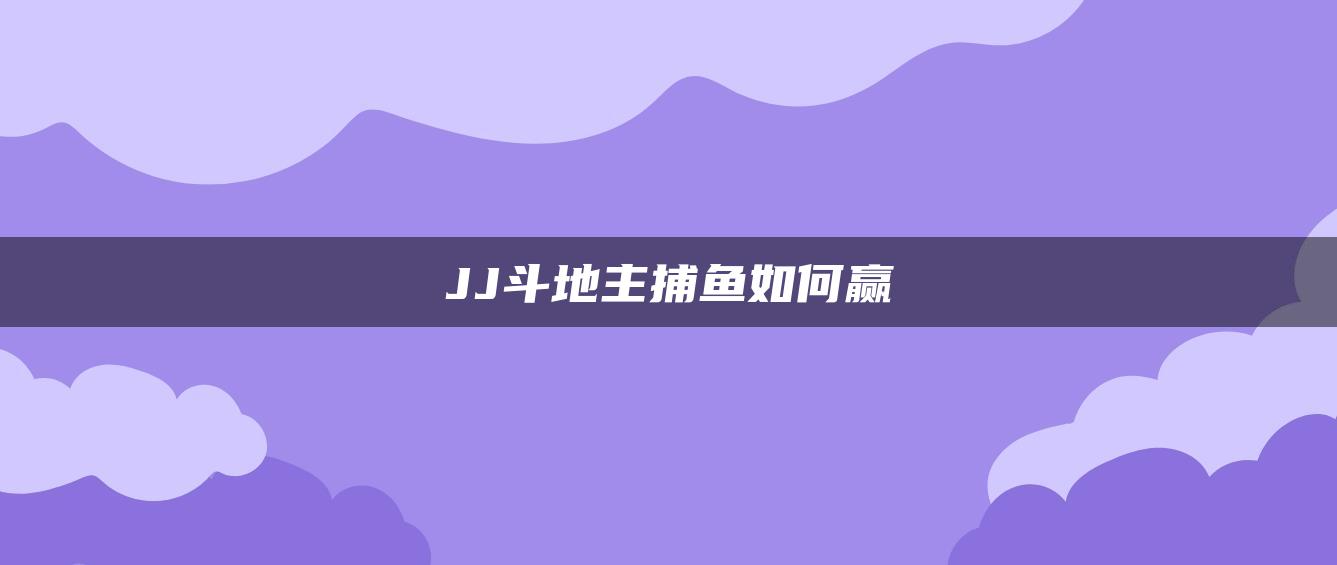 JJ斗地主捕鱼如何赢