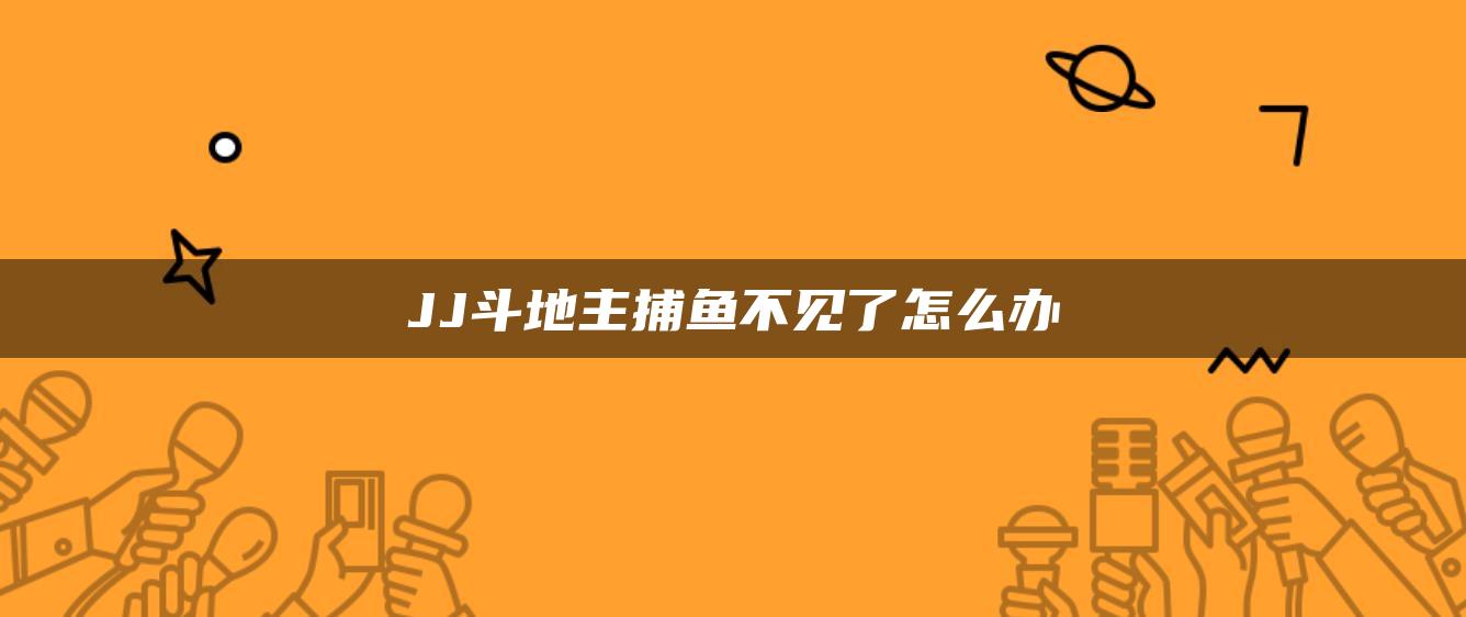 JJ斗地主捕鱼不见了怎么办