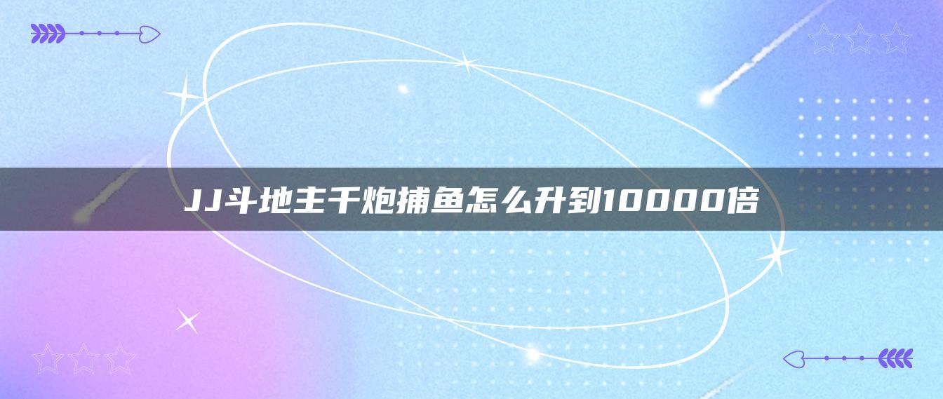 JJ斗地主千炮捕鱼怎么升到10000倍