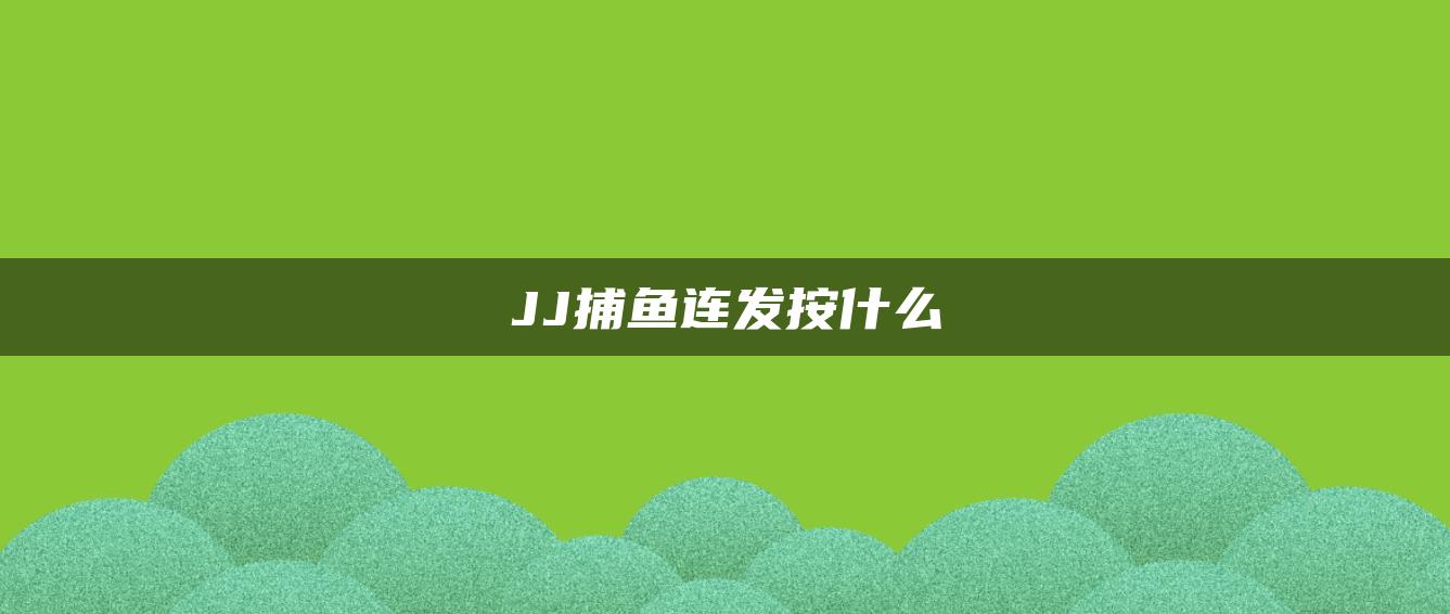 JJ捕鱼连发按什么