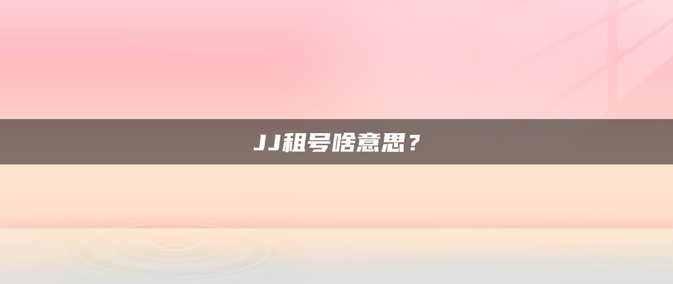 JJ租号啥意思？