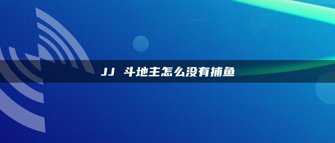 JJ 斗地主怎么没有捕鱼