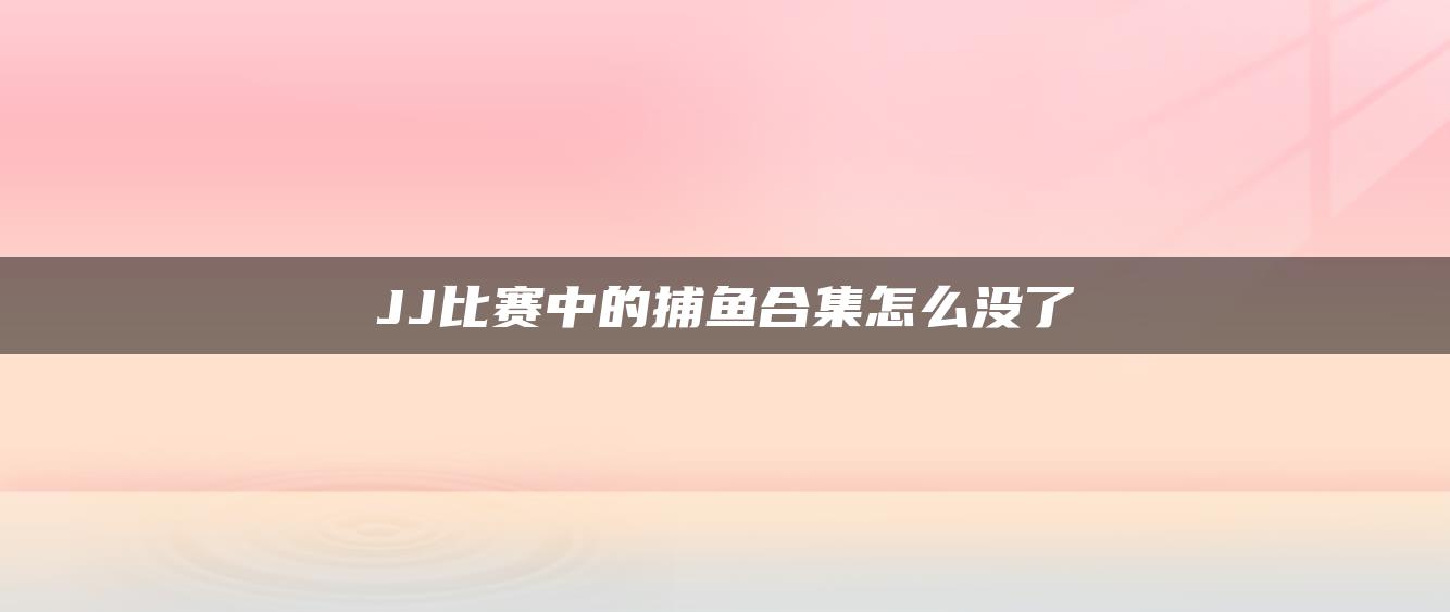 JJ比赛中的捕鱼合集怎么没了