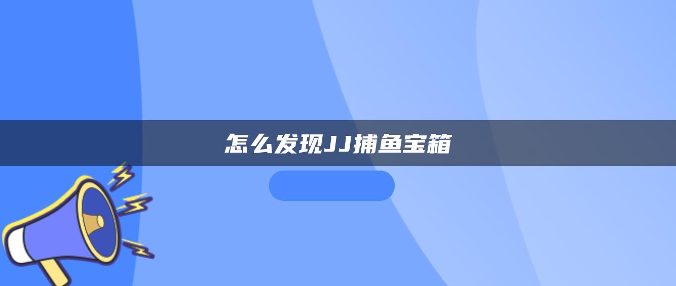 怎么发现JJ捕鱼宝箱