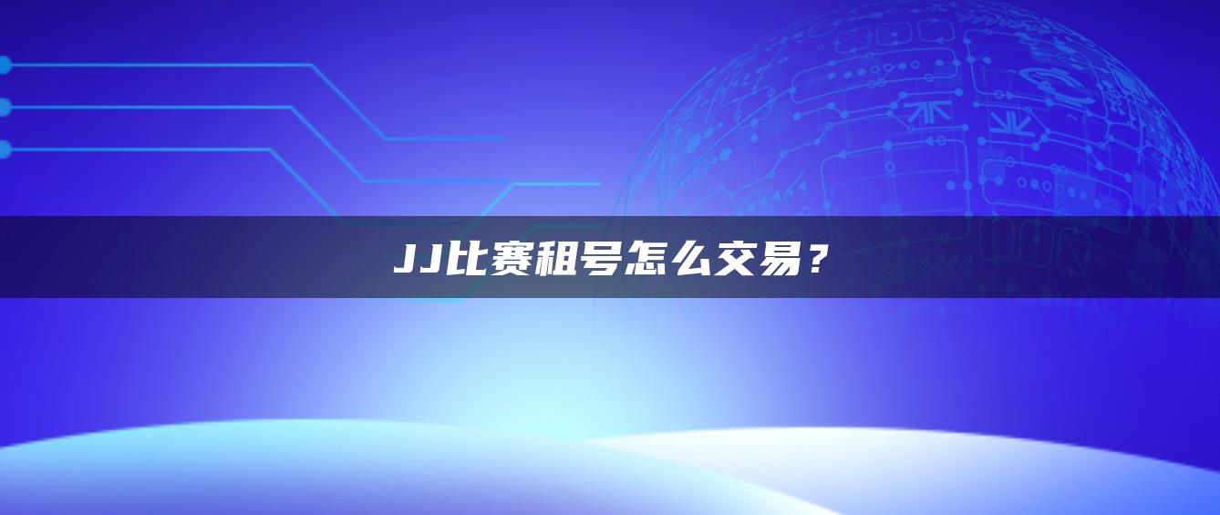 JJ比赛租号怎么交易？