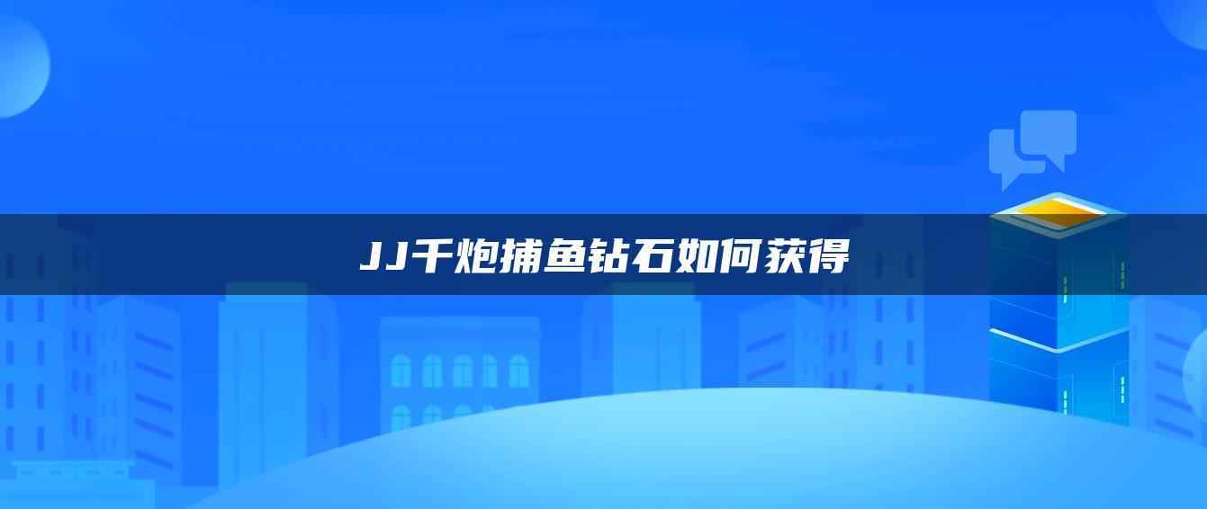 JJ千炮捕鱼钻石如何获得