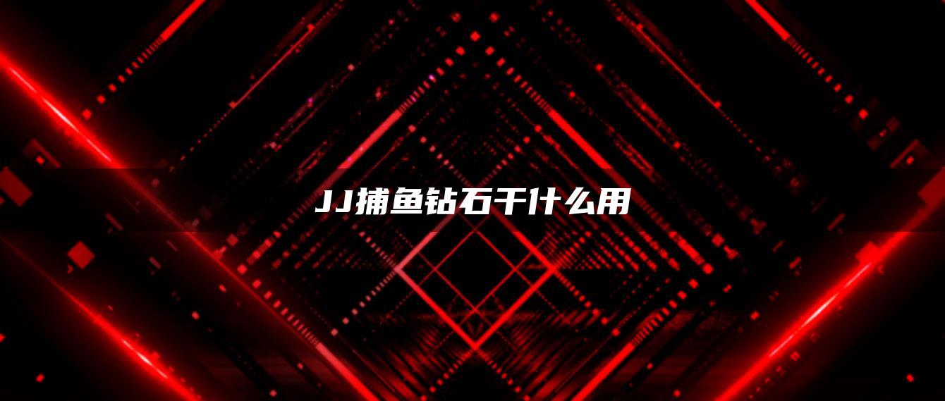 JJ捕鱼钻石干什么用