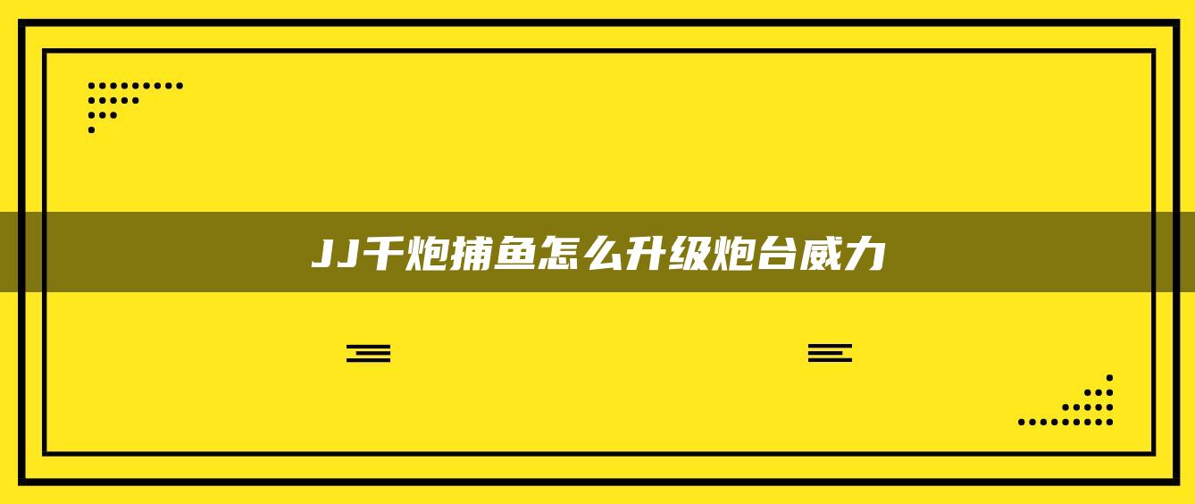 JJ千炮捕鱼怎么升级炮台威力