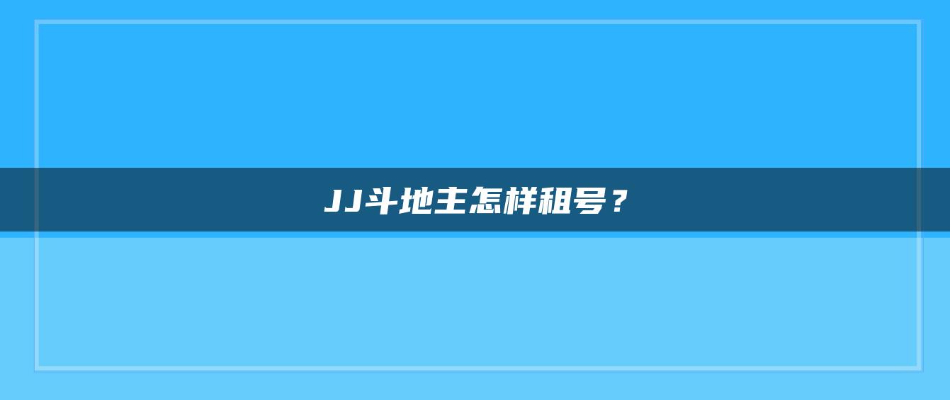 JJ斗地主怎样租号？