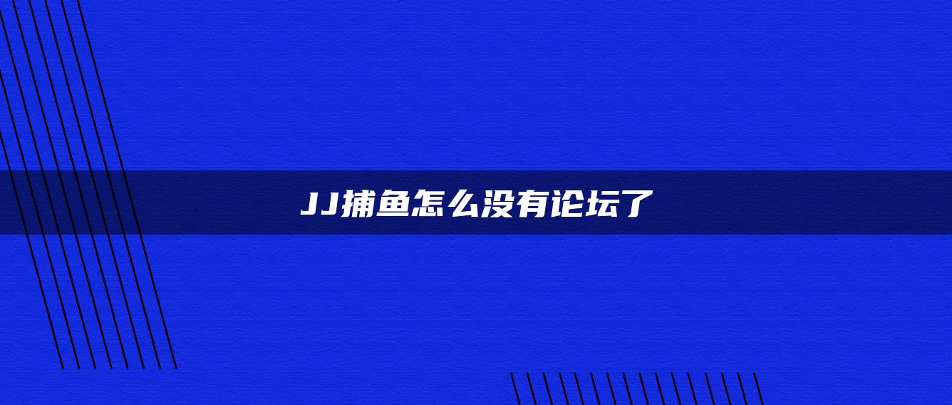 JJ捕鱼怎么没有论坛了