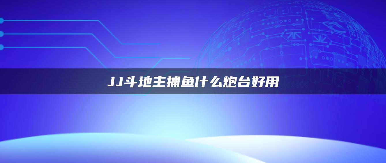 JJ斗地主捕鱼什么炮台好用