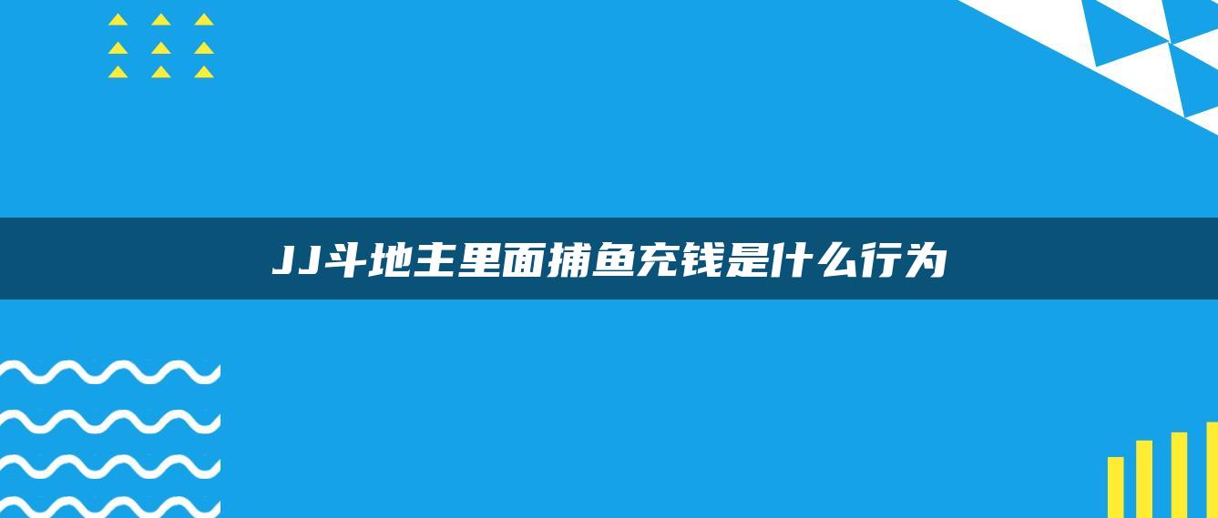 JJ斗地主里面捕鱼充钱是什么行为