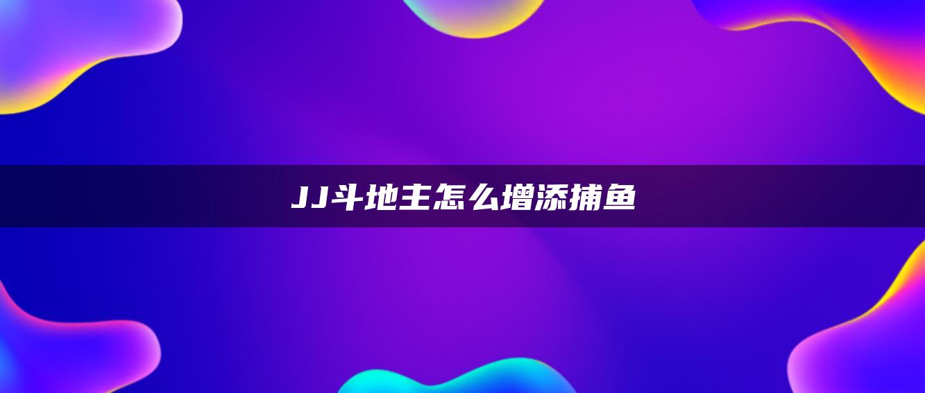 JJ斗地主怎么增添捕鱼