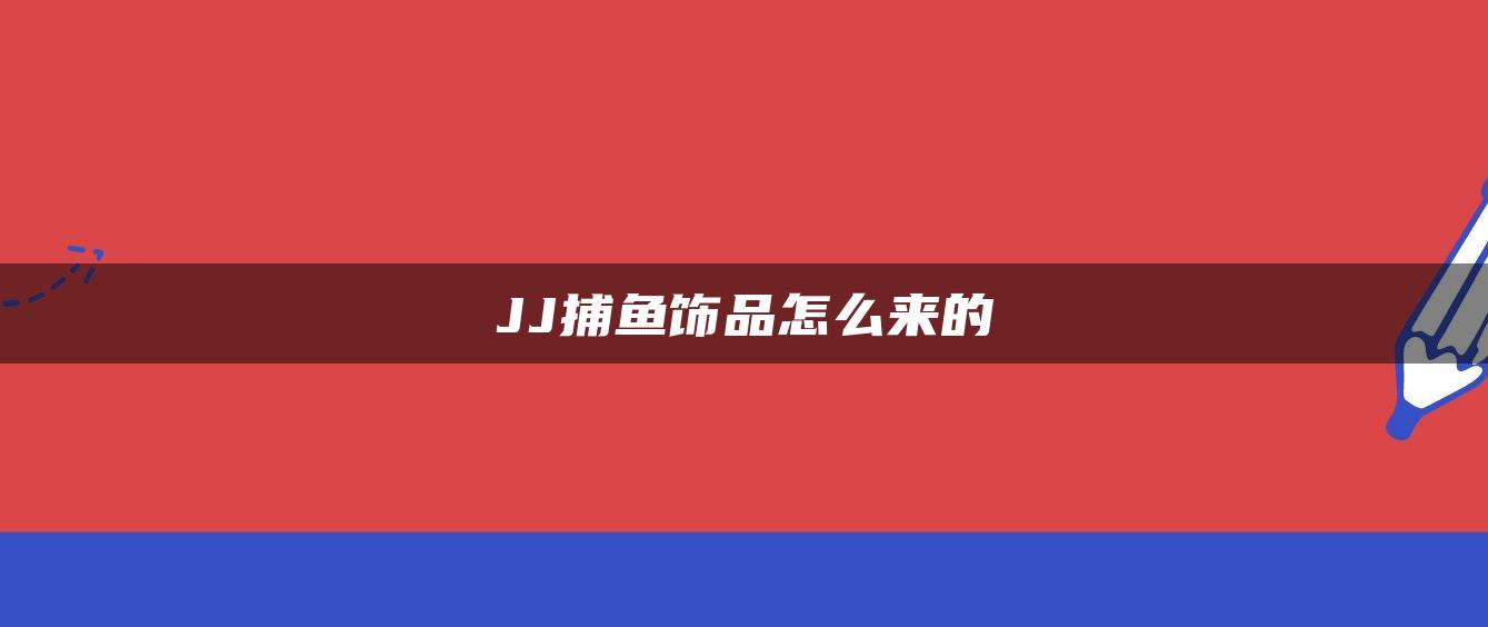 JJ捕鱼饰品怎么来的