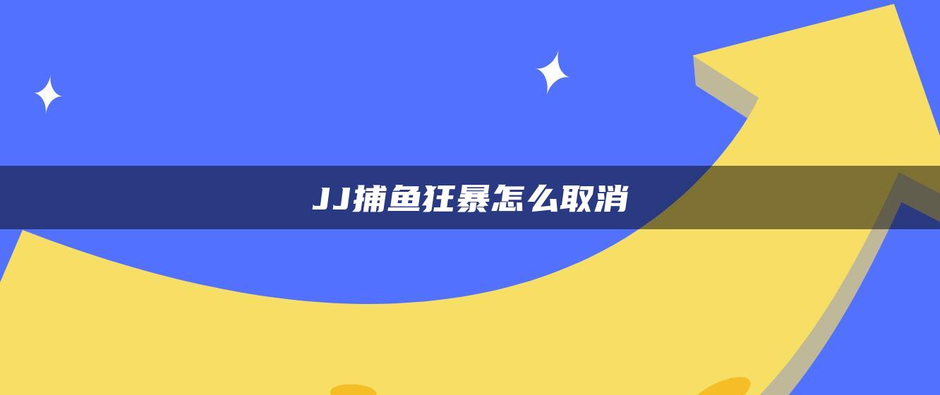 JJ捕鱼狂暴怎么取消