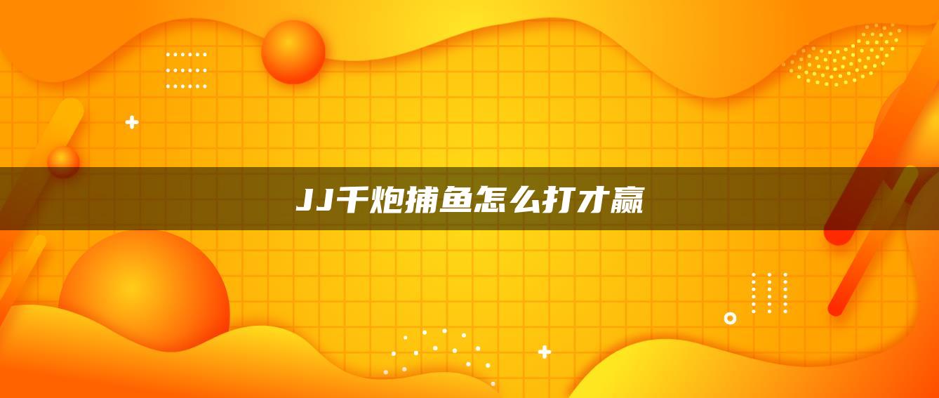 JJ千炮捕鱼怎么打才赢