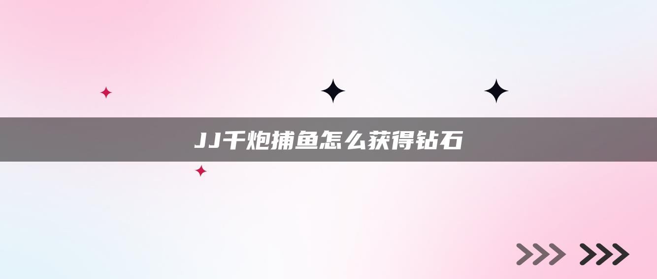 JJ千炮捕鱼怎么获得钻石