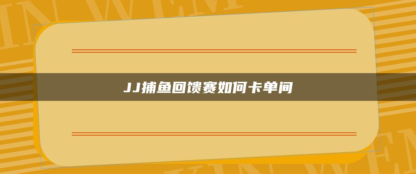 JJ捕鱼回馈赛如何卡单间