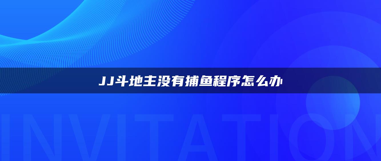 JJ斗地主没有捕鱼程序怎么办