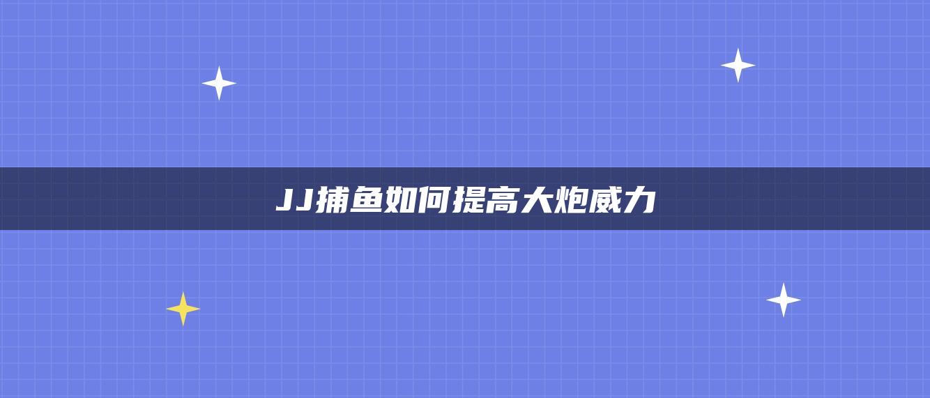 JJ捕鱼如何提高大炮威力