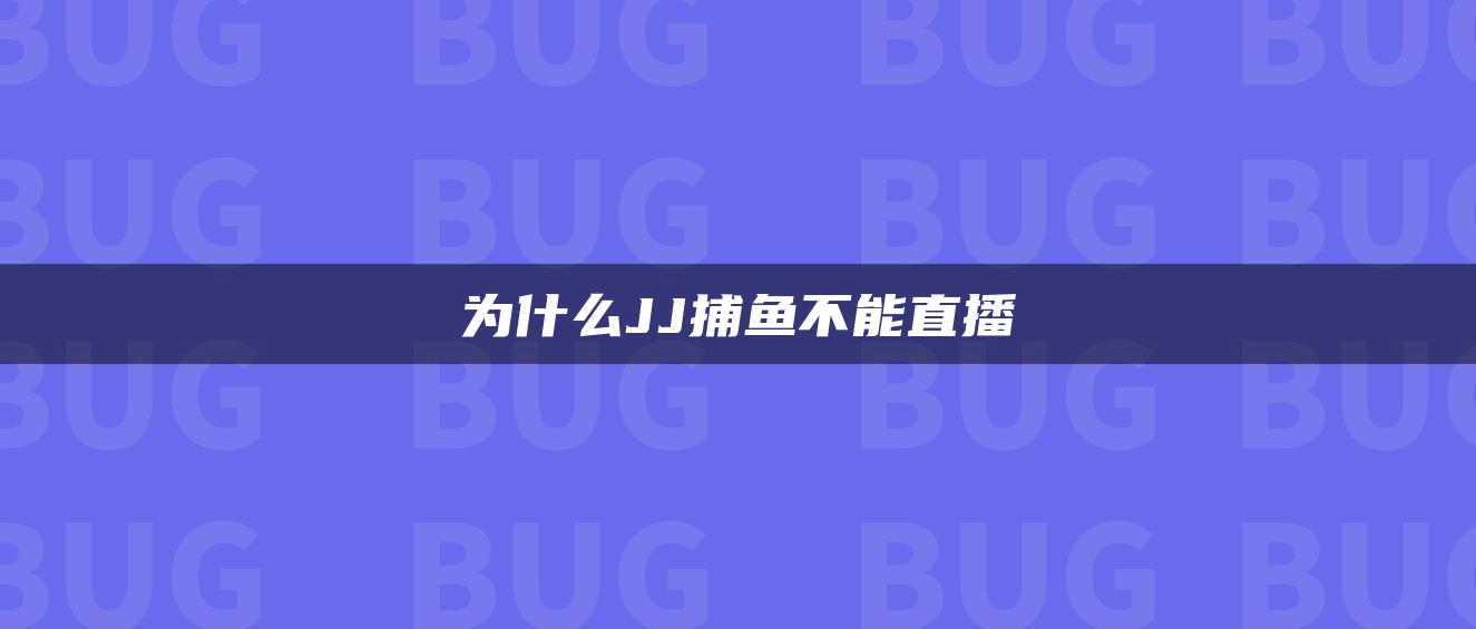 为什么JJ捕鱼不能直播