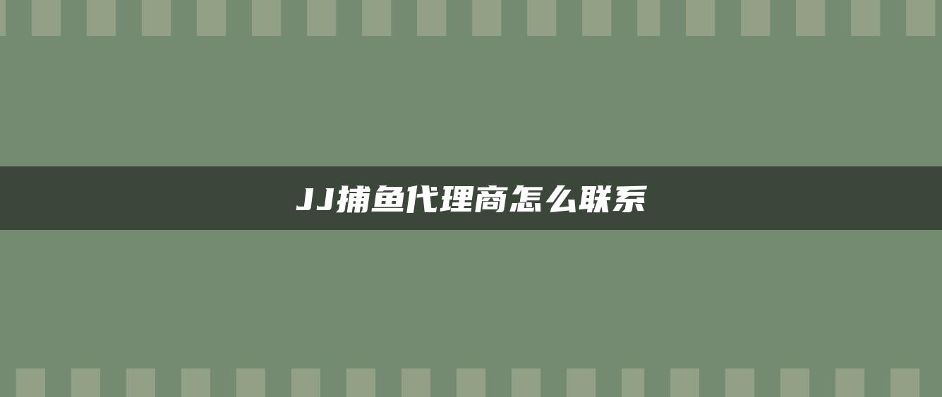 JJ捕鱼代理商怎么联系