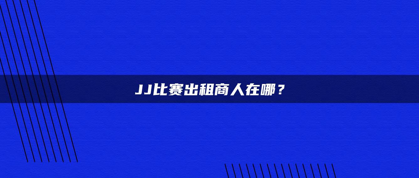 JJ比赛出租商人在哪？