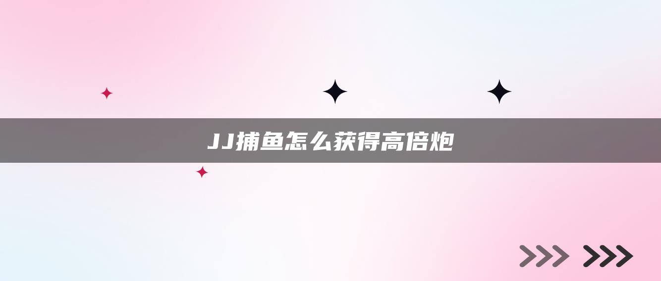 JJ捕鱼怎么获得高倍炮