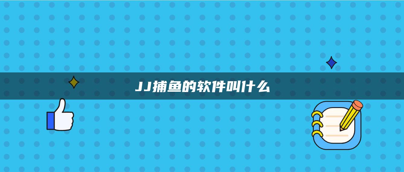 JJ捕鱼的软件叫什么