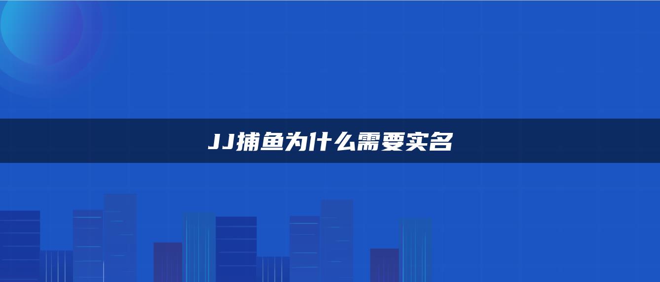 JJ捕鱼为什么需要实名