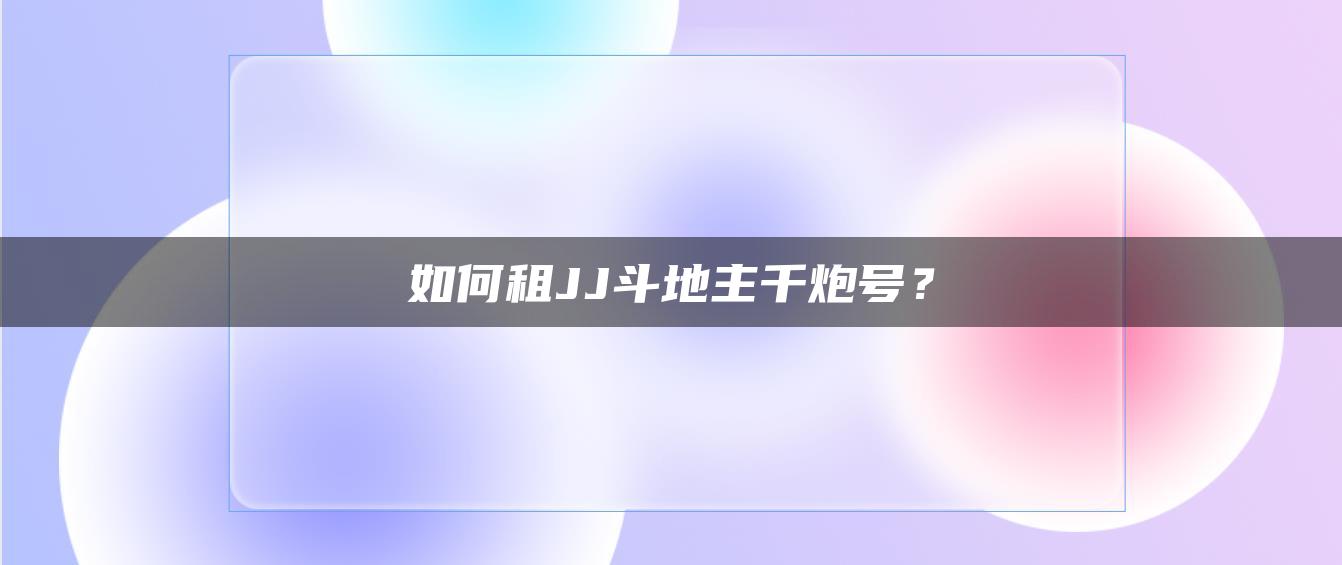 如何租JJ斗地主千炮号？