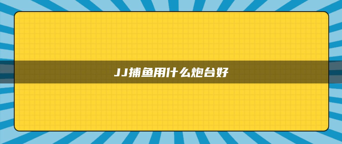 JJ捕鱼用什么炮台好