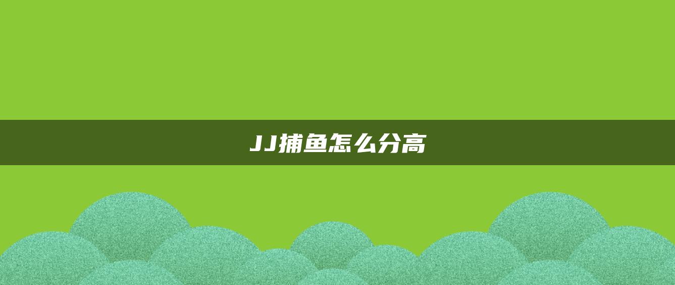 JJ捕鱼怎么分高