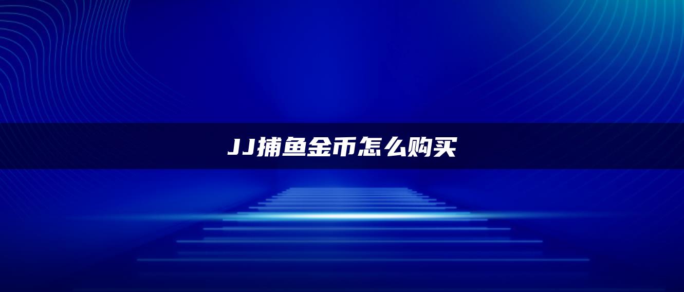 JJ捕鱼金币怎么购买