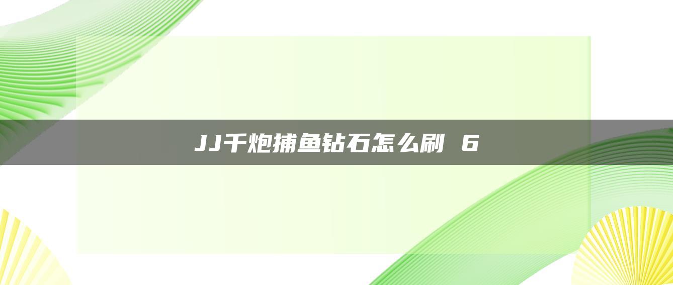 JJ千炮捕鱼钻石怎么刷 6