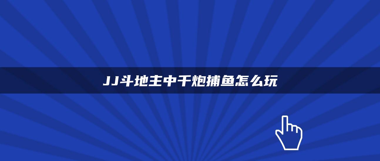 JJ斗地主中千炮捕鱼怎么玩