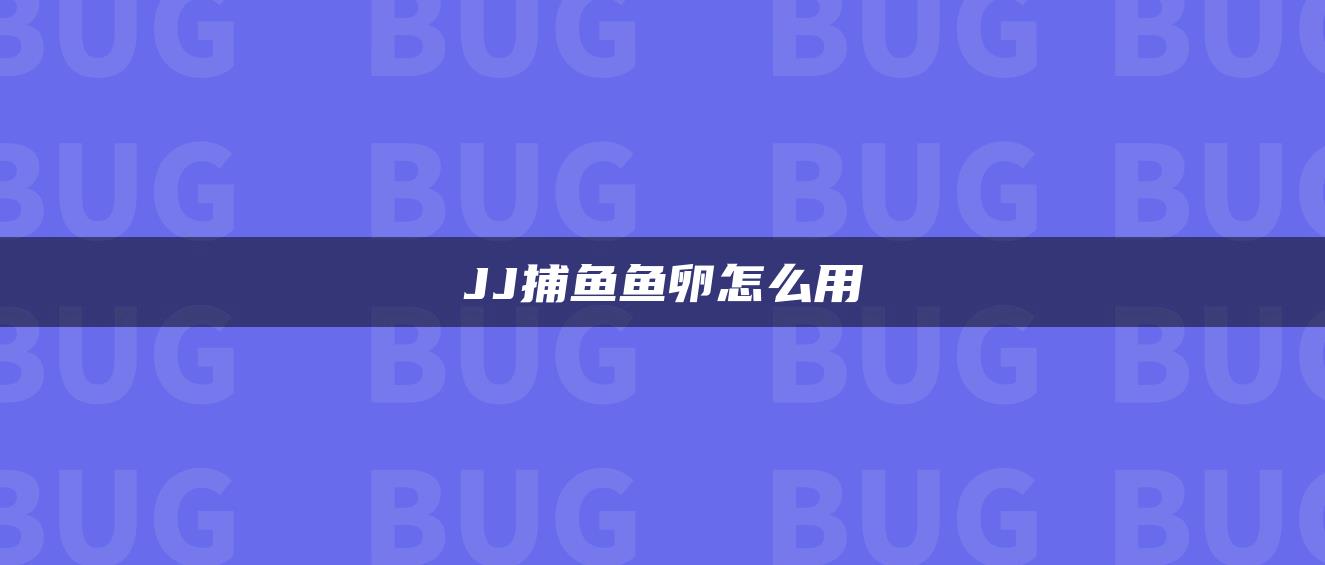 JJ捕鱼鱼卵怎么用