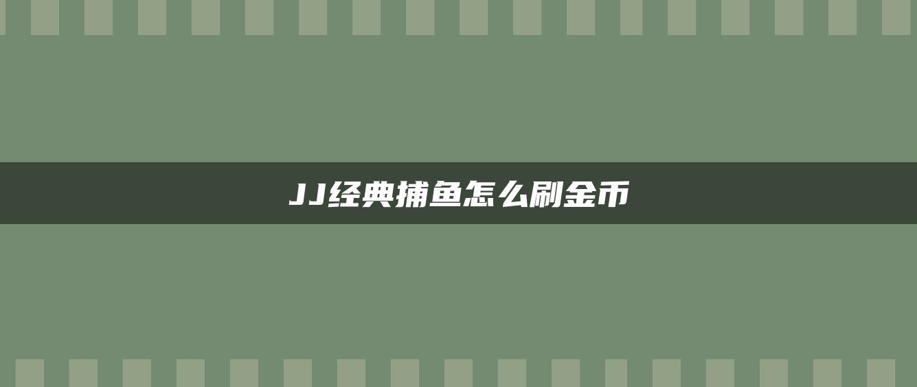 JJ经典捕鱼怎么刷金币