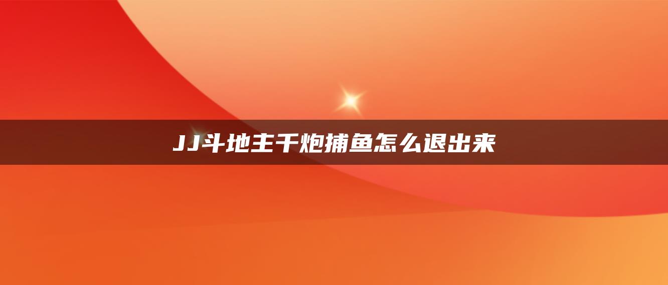 JJ斗地主千炮捕鱼怎么退出来