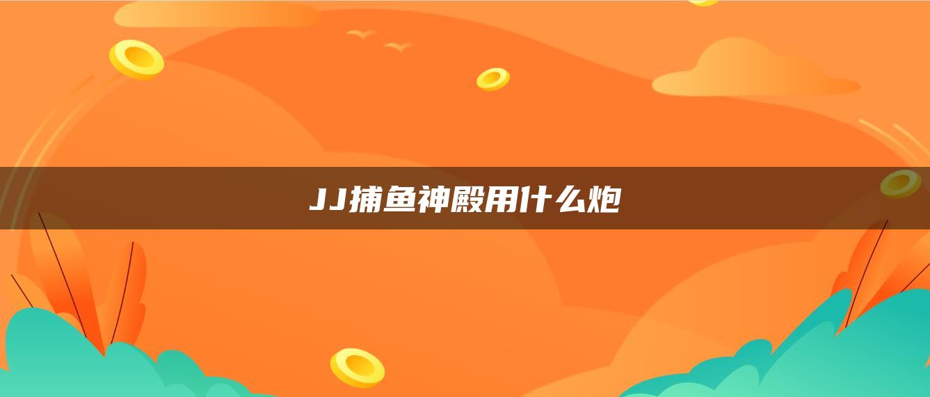 JJ捕鱼神殿用什么炮