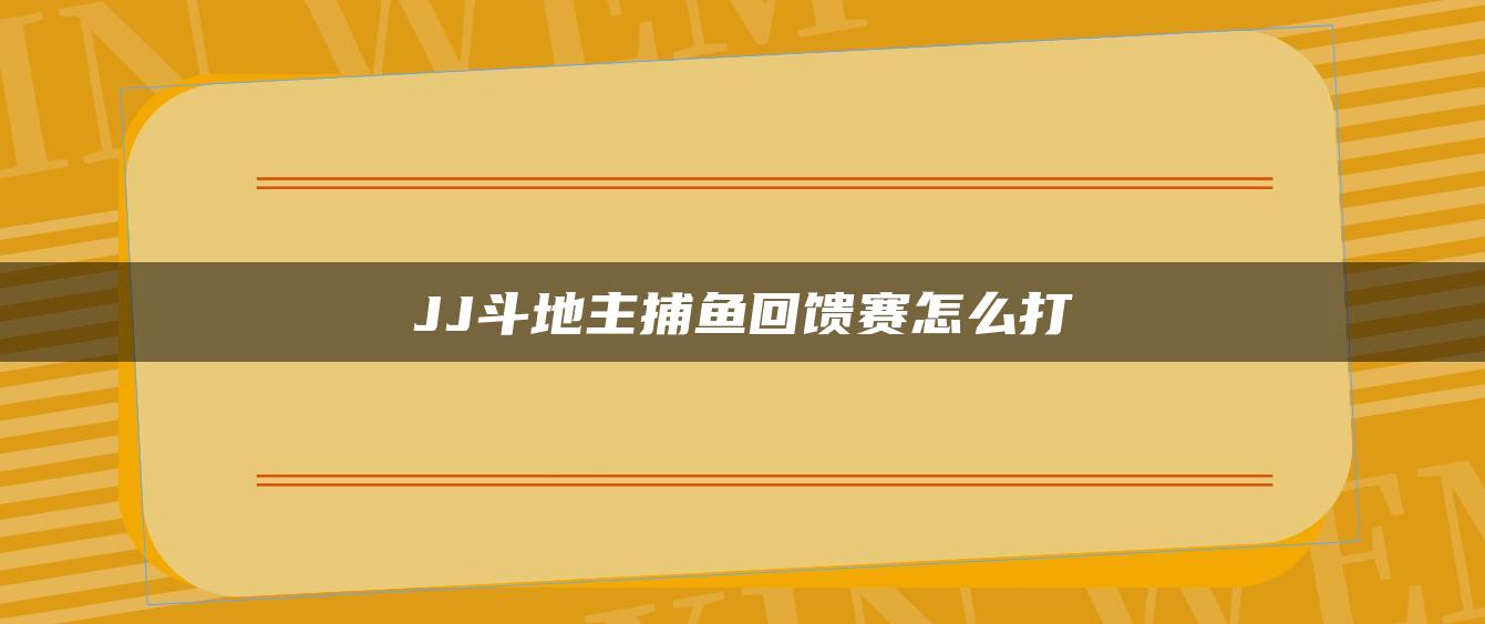 JJ斗地主捕鱼回馈赛怎么打