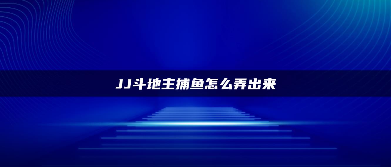 JJ斗地主捕鱼怎么弄出来