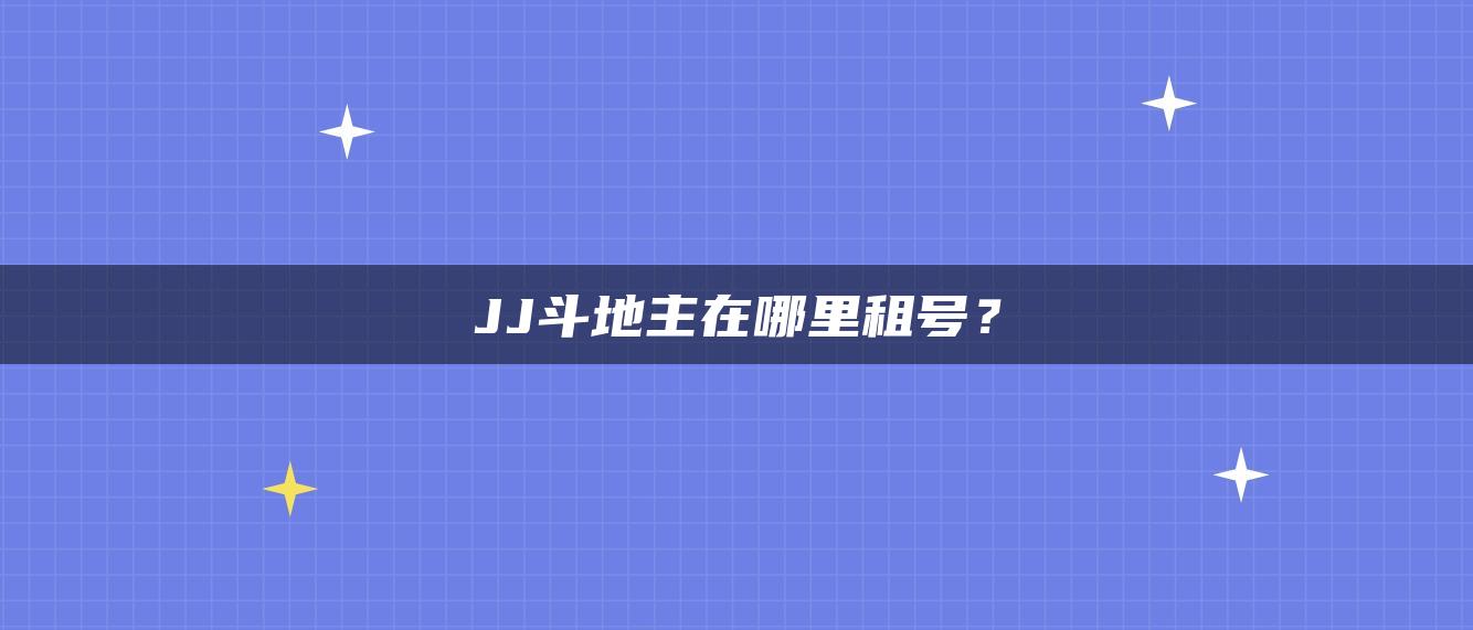 JJ斗地主在哪里租号？