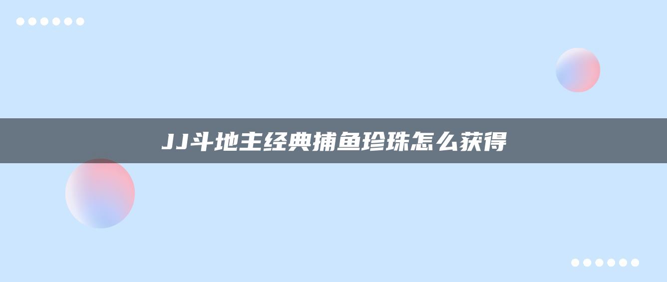 JJ斗地主经典捕鱼珍珠怎么获得