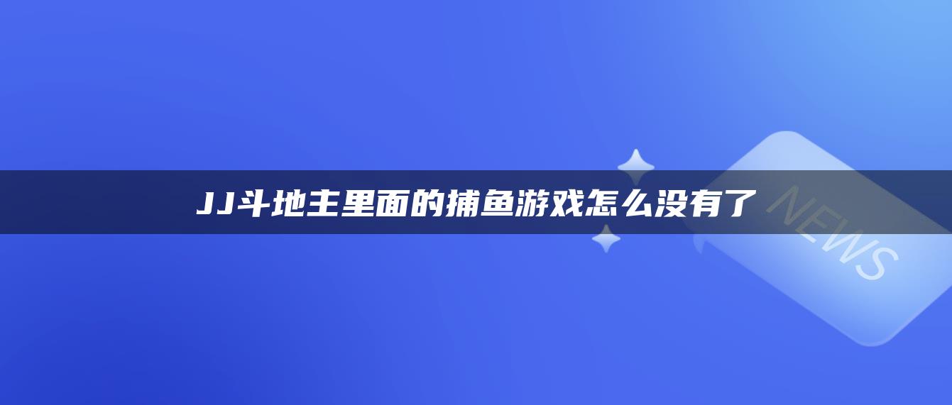 JJ斗地主里面的捕鱼游戏怎么没有了