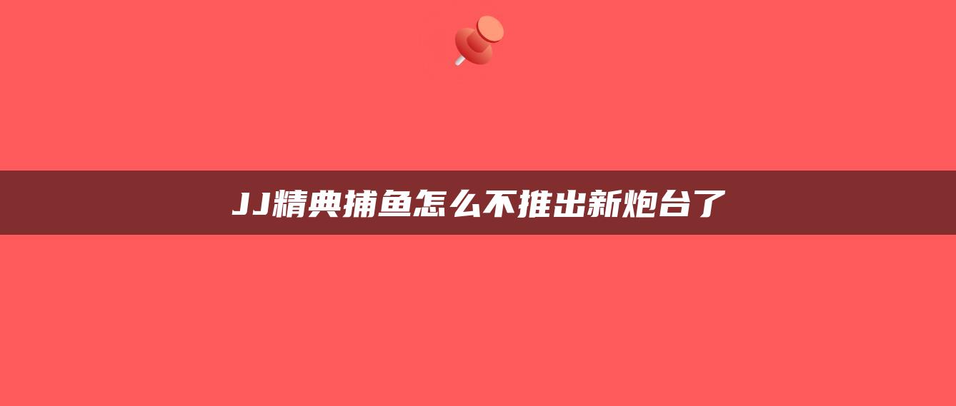 JJ精典捕鱼怎么不推出新炮台了