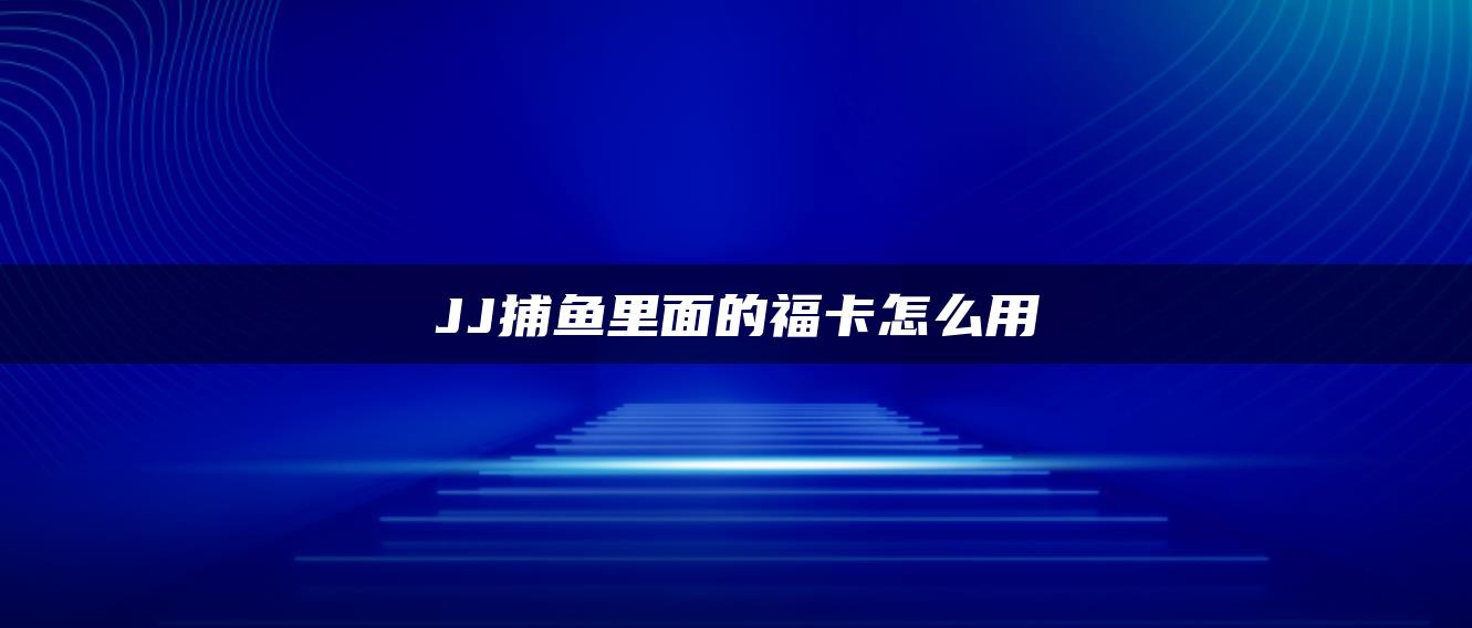 JJ捕鱼里面的福卡怎么用