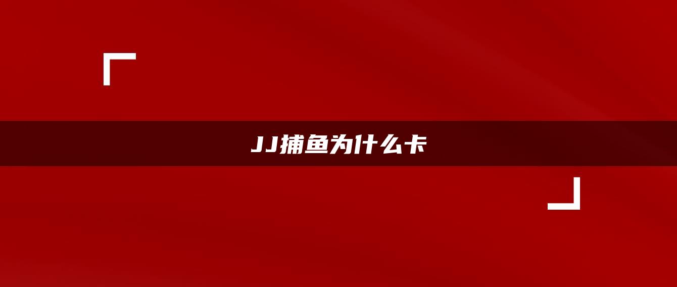 JJ捕鱼为什么卡